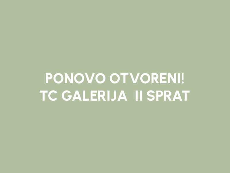 PONOVO OTVORENI - TC GALERIJA