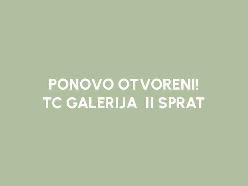 PONOVO OTVORENI - TC GALERIJA